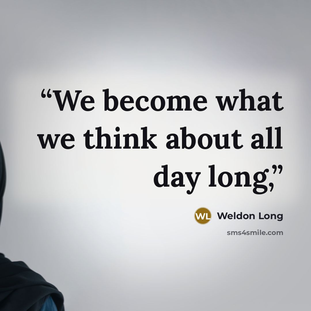 “We become what we think about all day long,” quote by Weldon Long