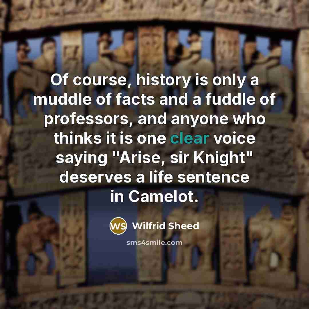 “Of course, history is only a muddle of facts and…” quote by Wilfrid Sheed