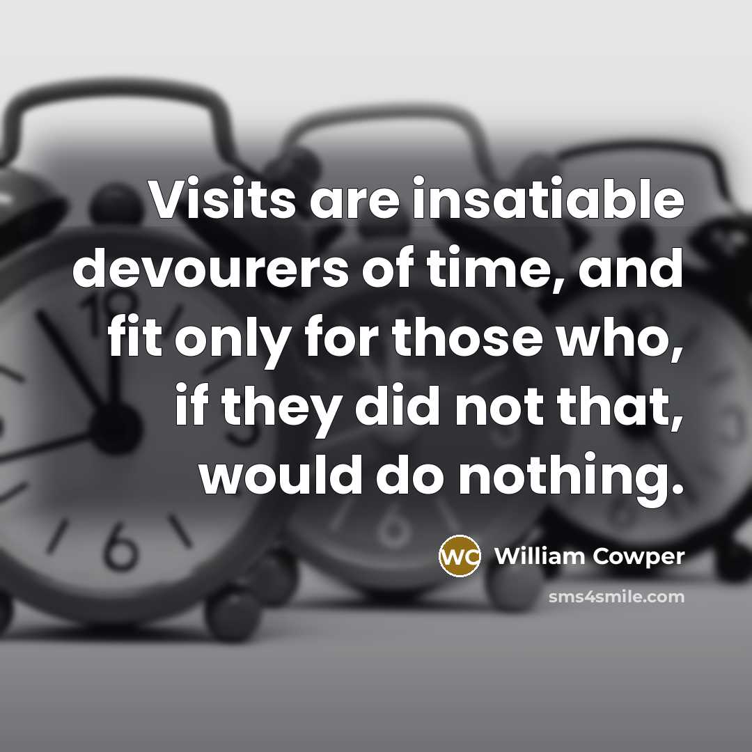 “Visits are insatiable devourers of time, and fit only for…” quote by William Cowper