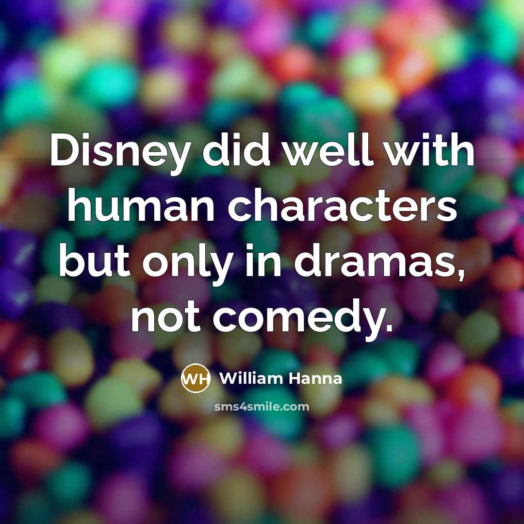 “Disney did well with human characters but only in dramas,…” quote by William Hanna