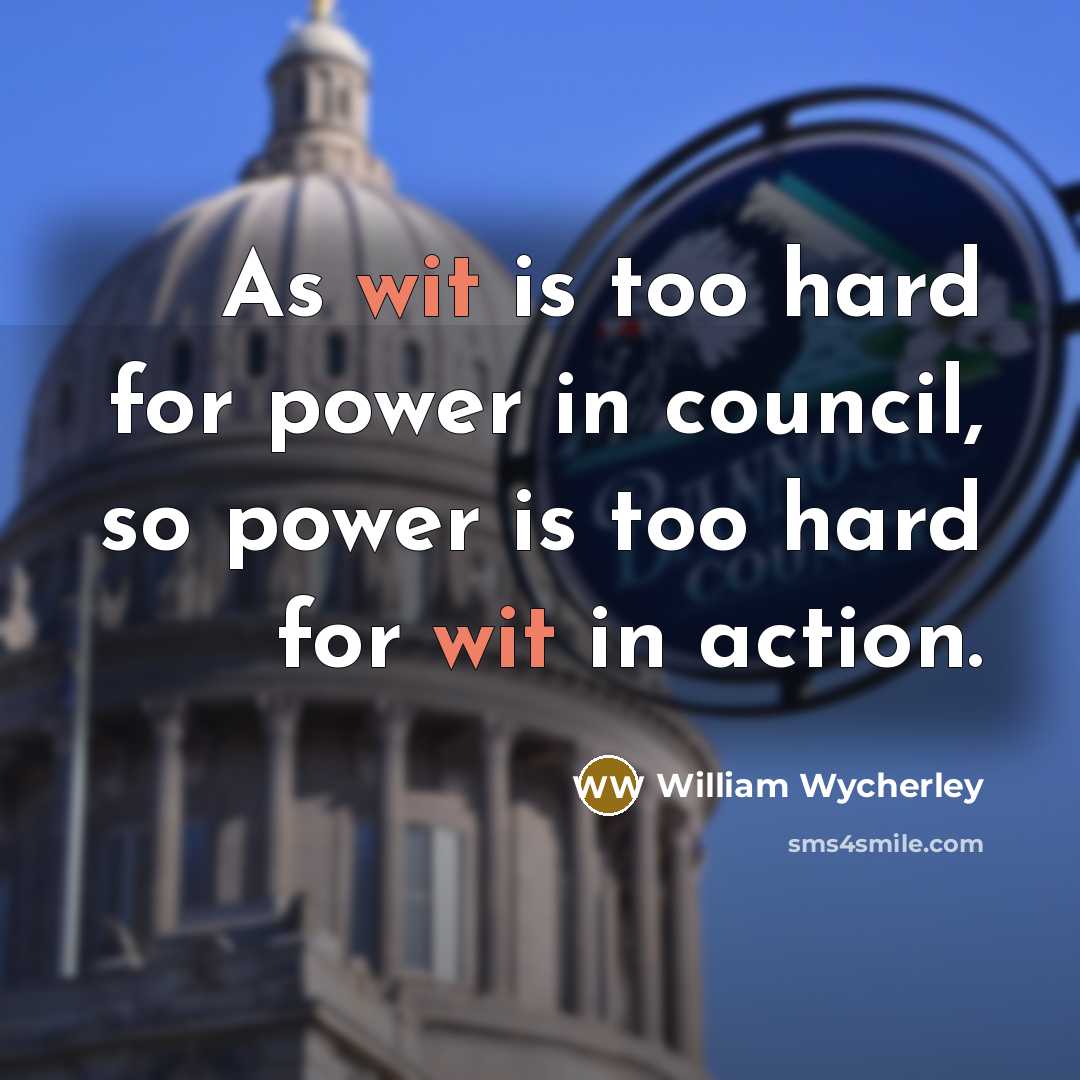 “As wit is too hard for power in council, so…” quote by William Wycherley