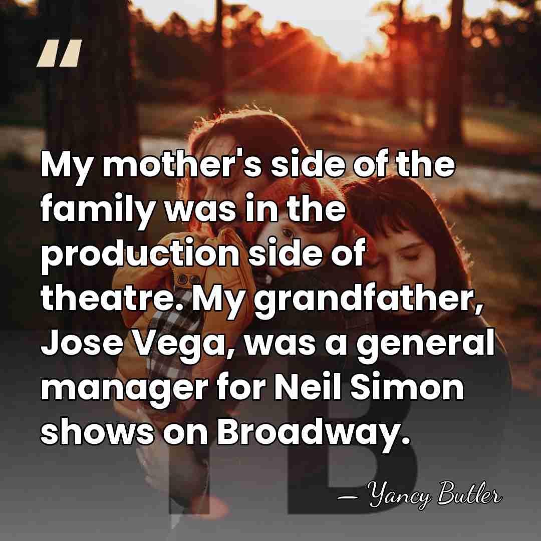 My mother's side of the family was in the production side of&hellip; - Yancy Butler