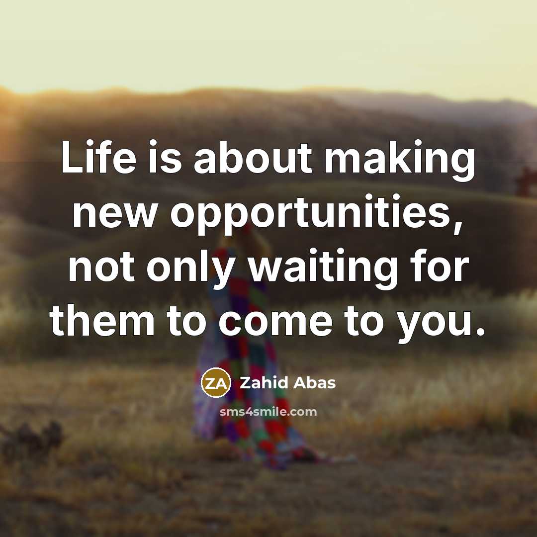 “Life is about making new opportunities, not only waiting for…” quote by Zahid Abas