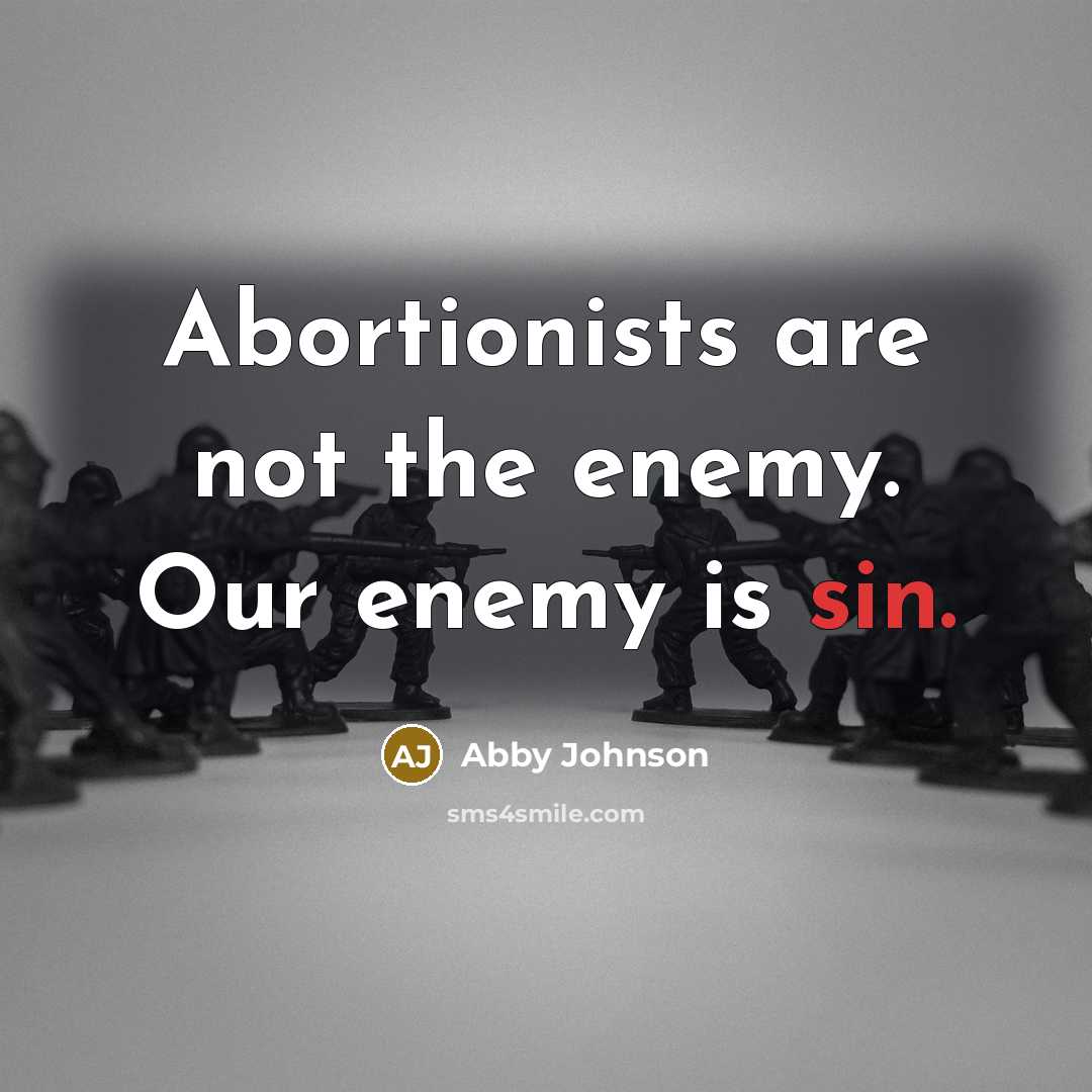 “Abortionists are not the enemy. Our enemy is sin.…” quote by Abby Johnson