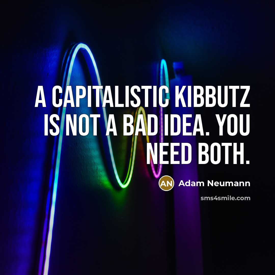 “A capitalistic kibbutz is not a bad idea. You need…” quote by Adam Neumann