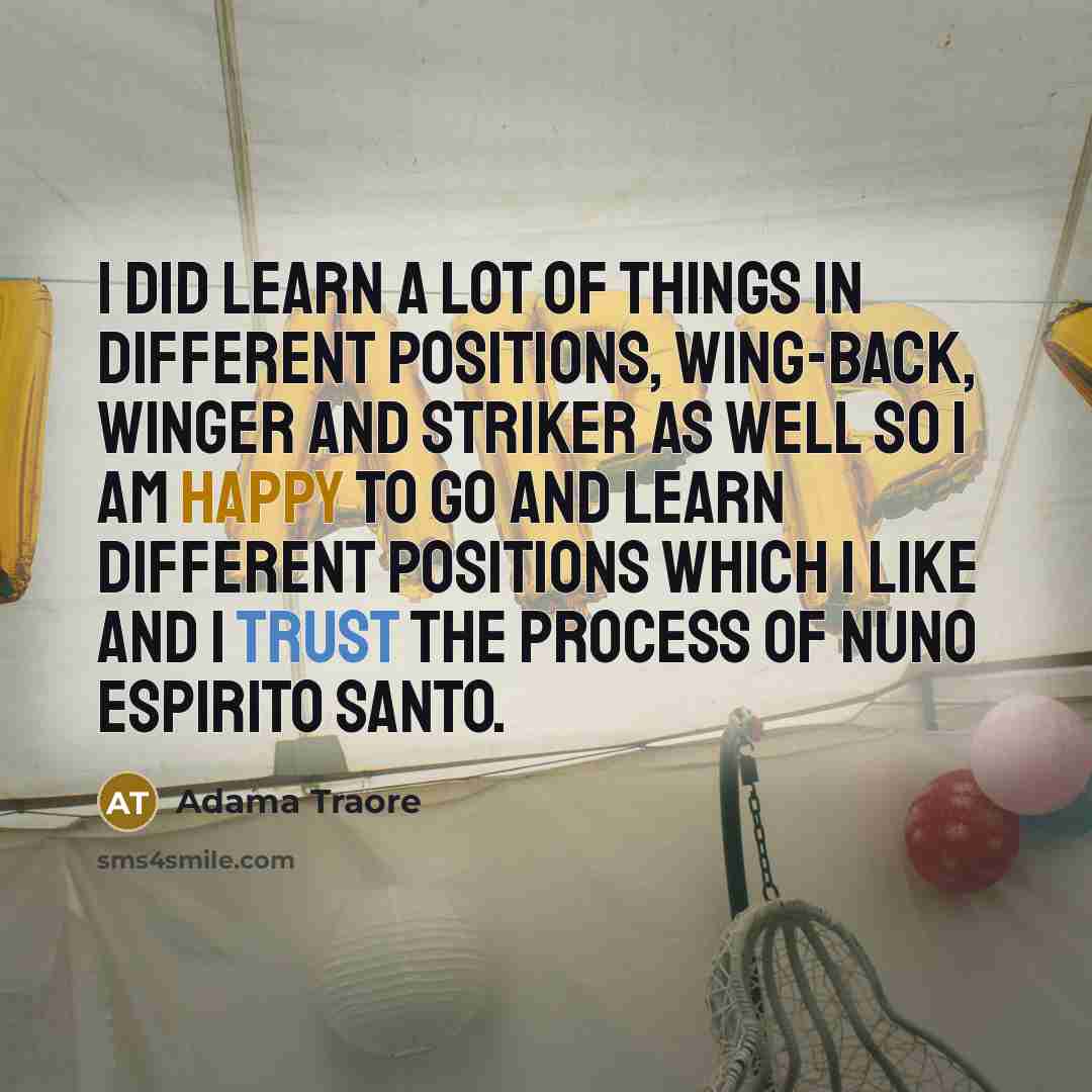 “I did learn a lot of things in different positions,…” quote by Adama Traore