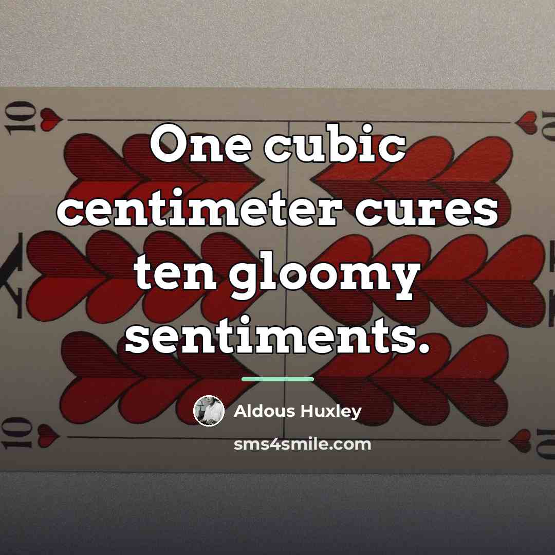 “One cubic centimeter cures ten gloomy sentiments.…” quote by Aldous Huxley
