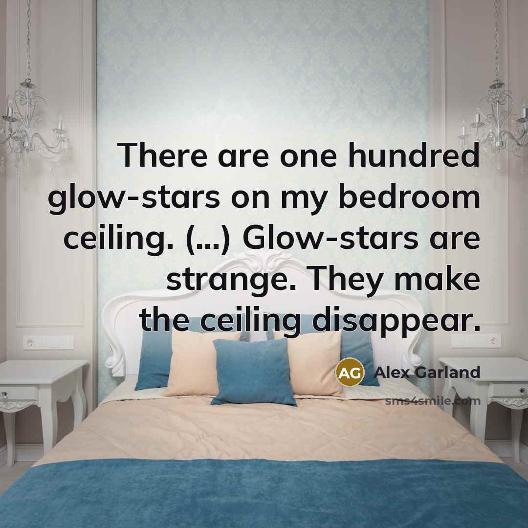 “There are one hundred glow-stars on my bedroom ceiling. (...)…” quote by Alex Garland