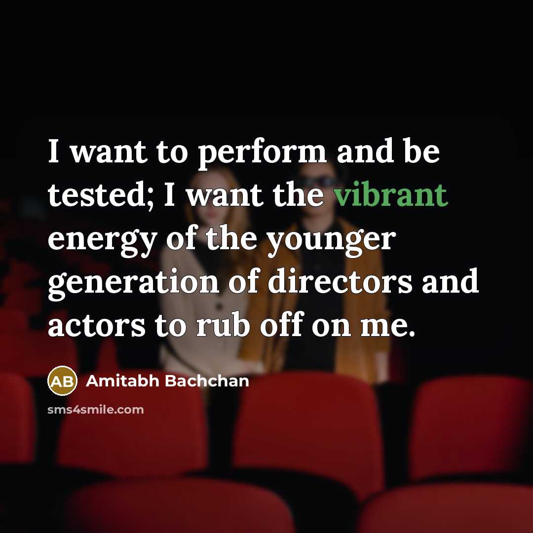 “I want to perform and be tested; I want the…” quote by Amitabh Bachchan