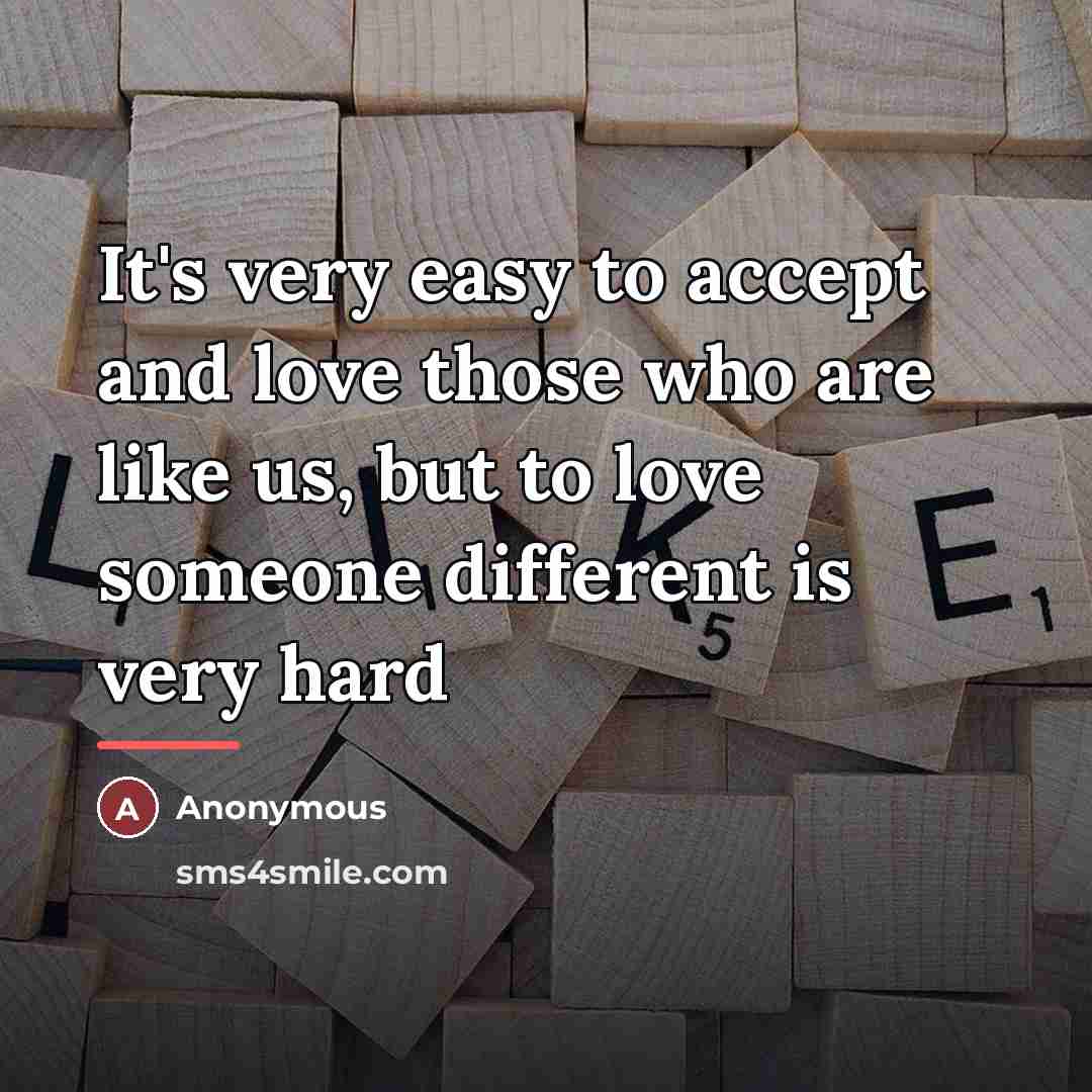 “It's very easy to accept and love those who are…” quote by Anonymous
