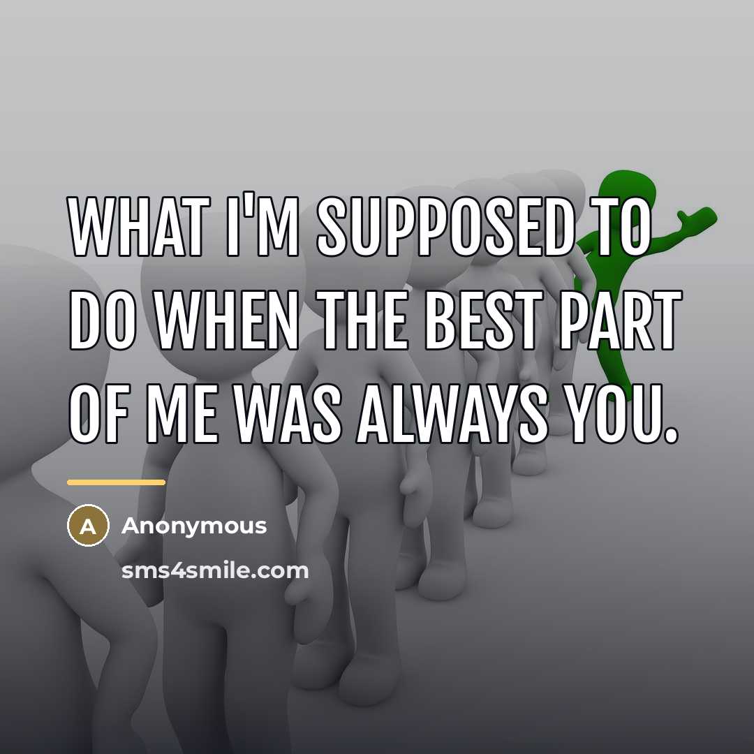 “What I'm supposed to do when the best part of…” quote by Anonymous