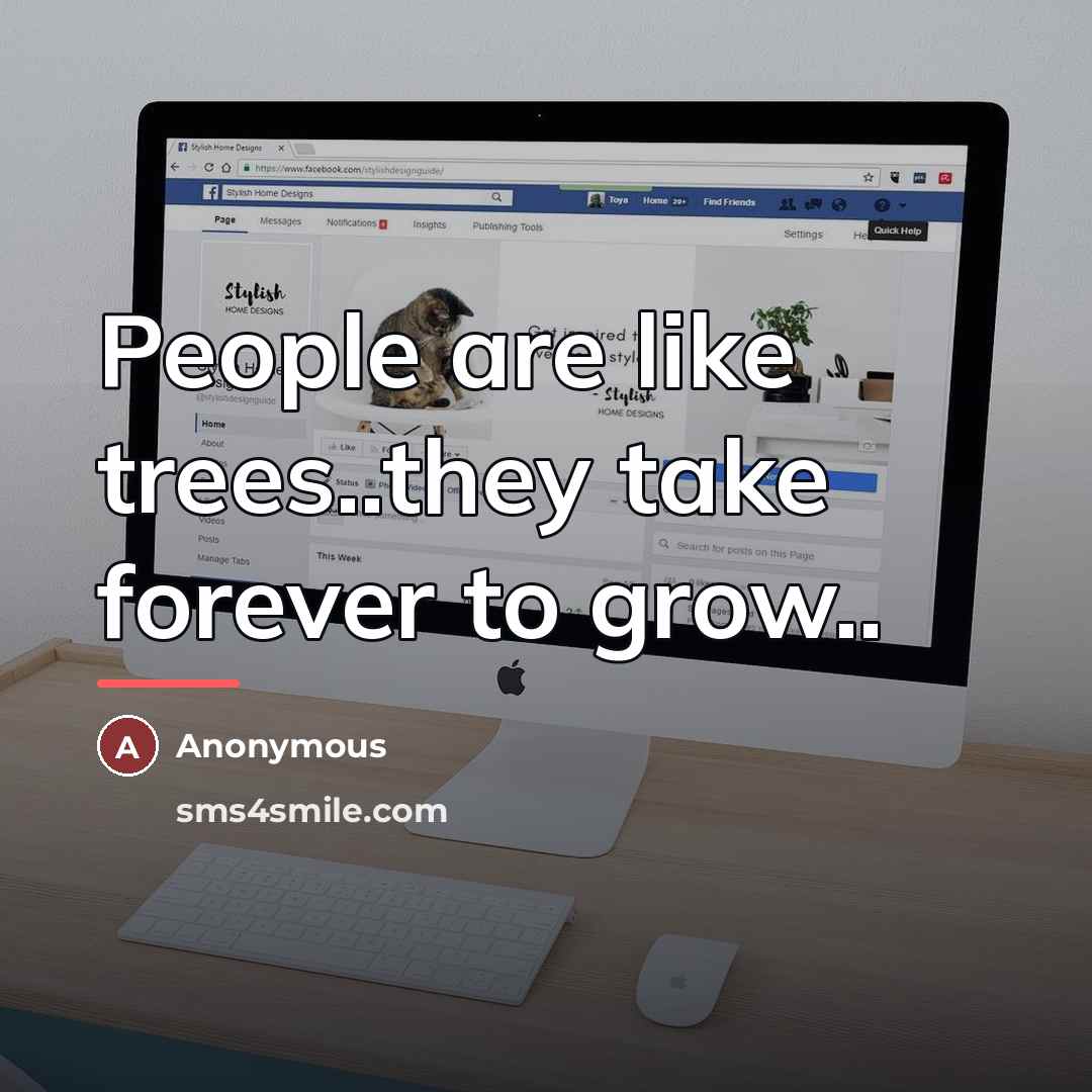“People are like trees..they take forever to grow..…” quote by Anonymous