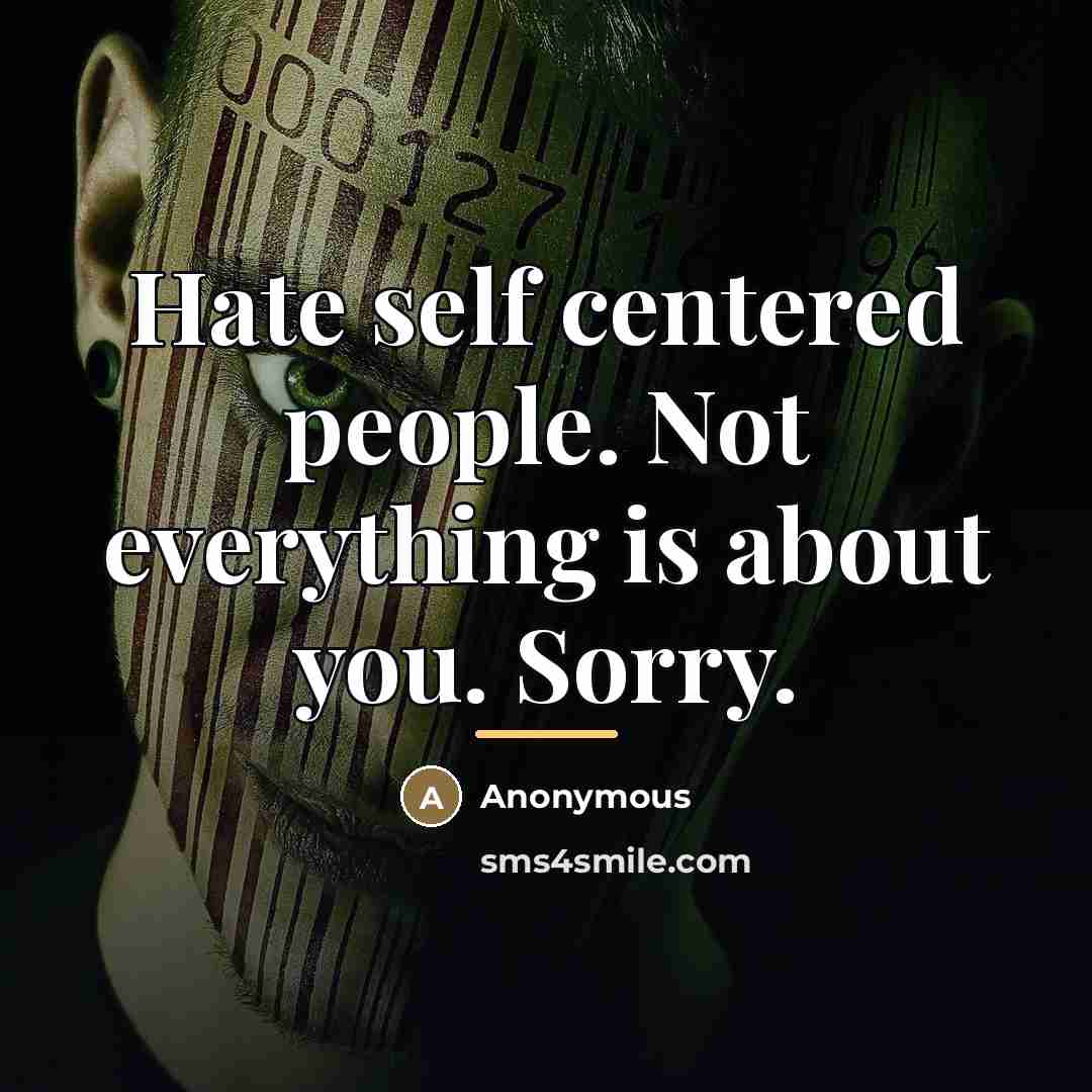 “Hate self centered people. Not everything is about you. Sorry.…” quote by Anonymous