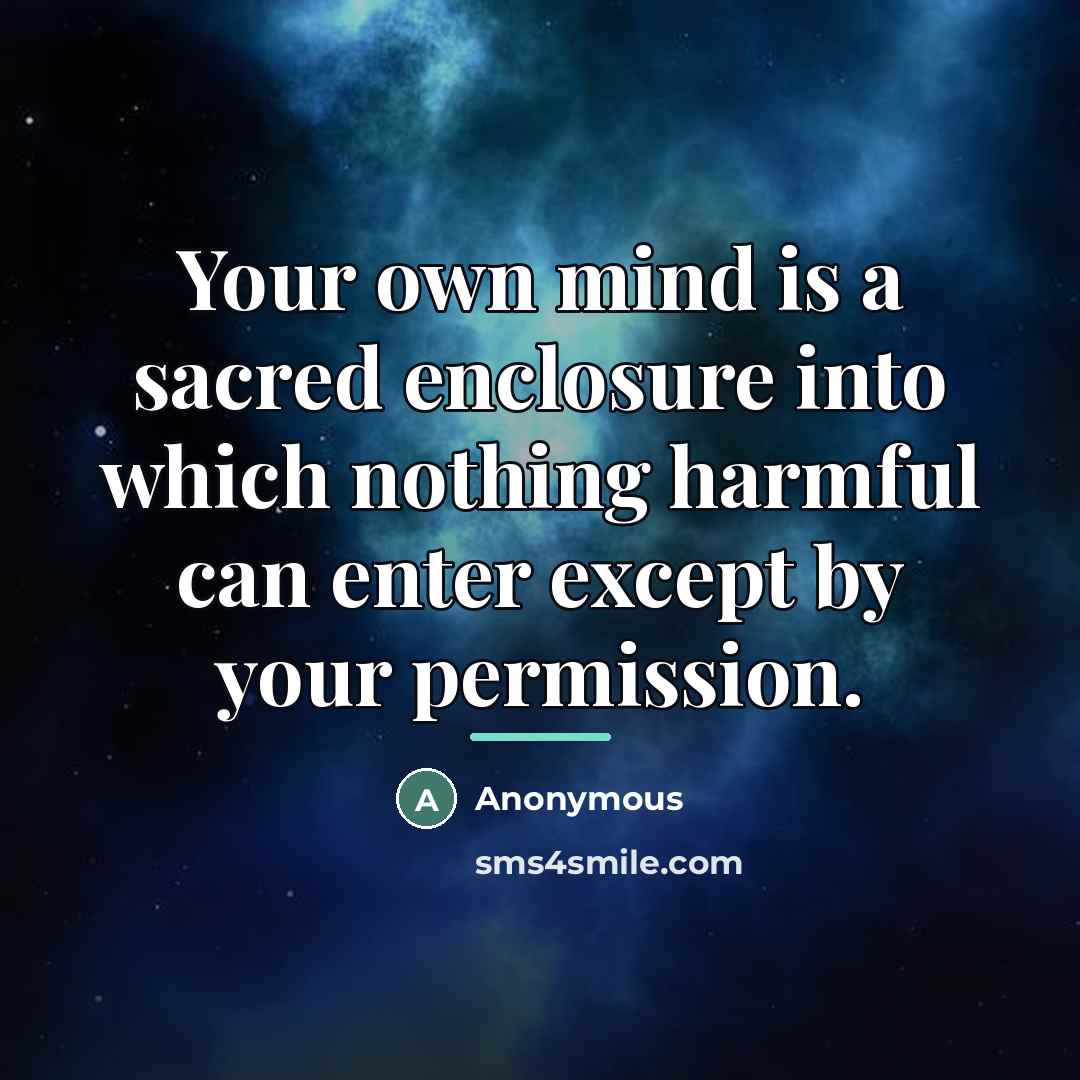 “Your own mind is a sacred enclosure into which nothing…” quote by Anonymous
