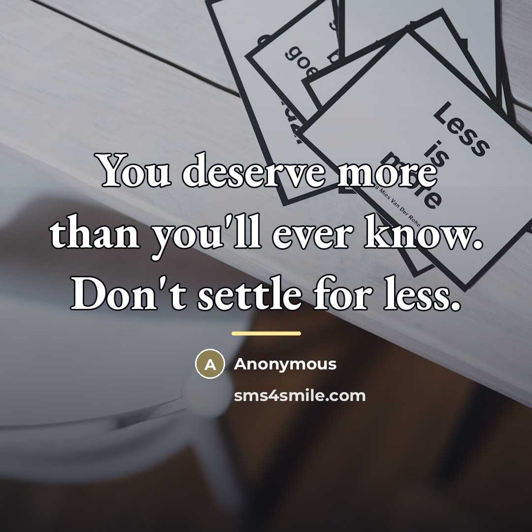 “You deserve more than you'll ever know. Don't settle for…” quote by Anonymous