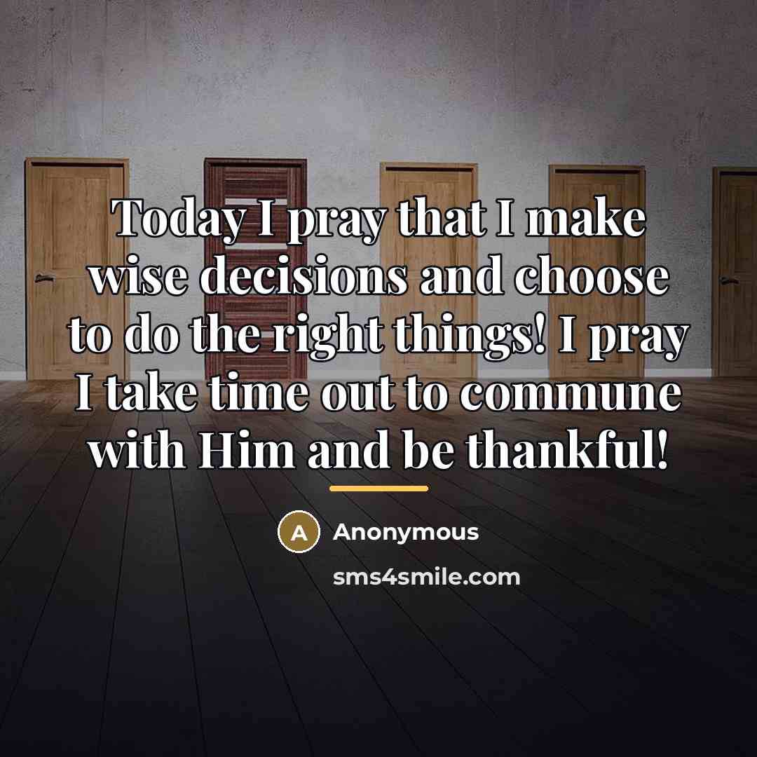 “Today I pray that I make wise decisions and choose…” quote by Anonymous