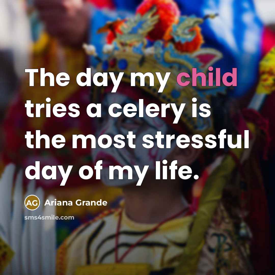 “The day my child tries a celery is the most…” quote by Ariana Grande