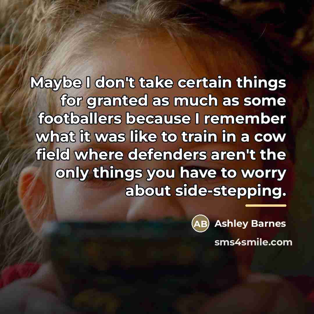“Maybe I don't take certain things for granted as much…” quote by Ashley Barnes