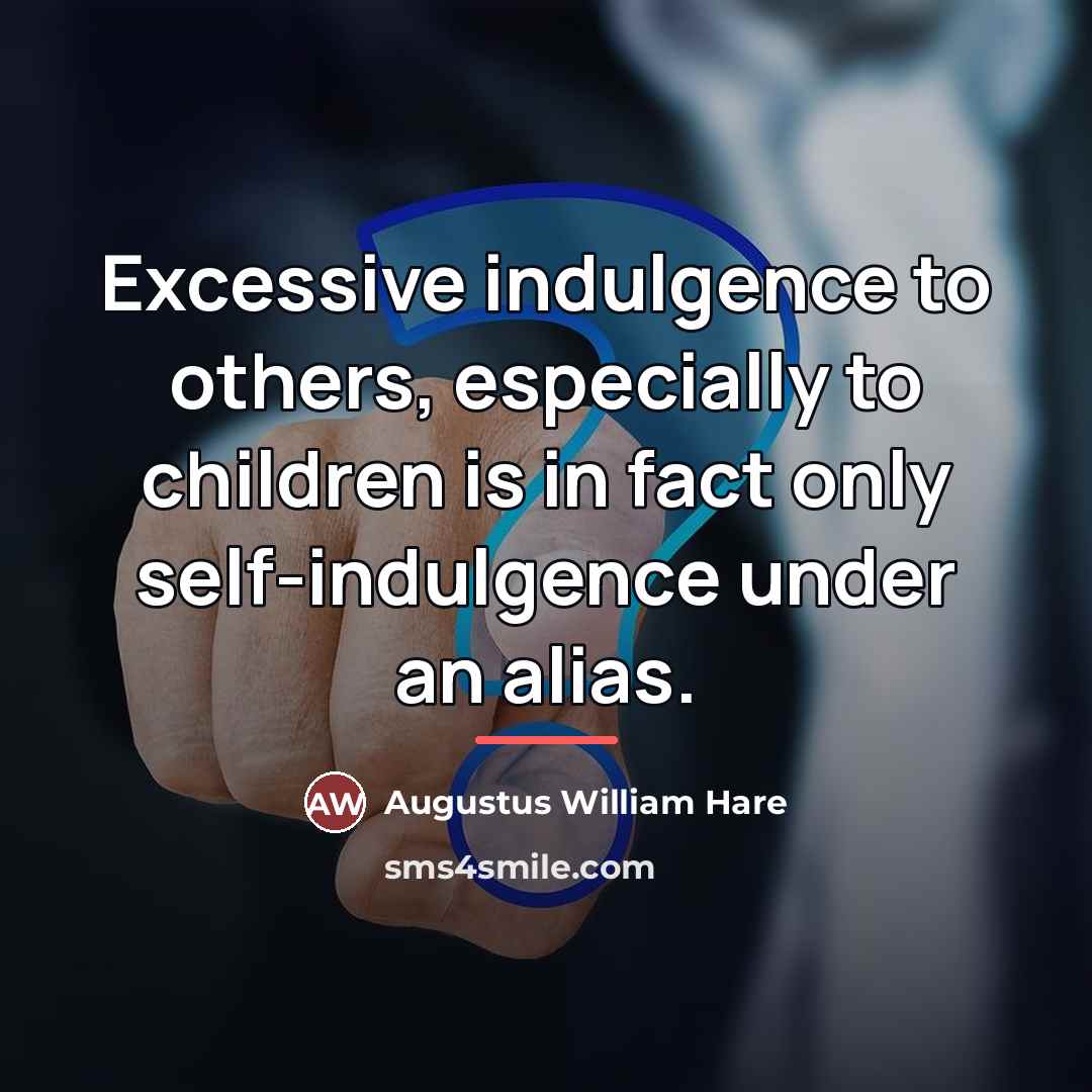 “Excessive indulgence to others, especially to children is in fact…” quote by Augustus William Hare