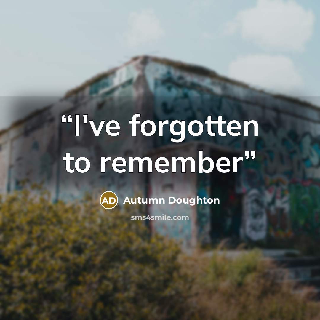 “I've forgotten to remember” quote by Autumn Doughton