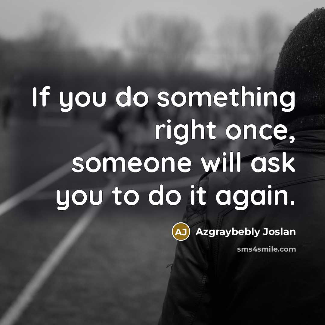 “If you do something right once, someone will ask you…” quote by Azgraybebly Joslan