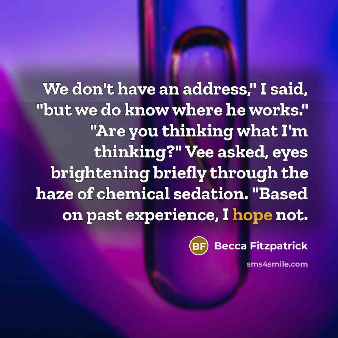 “We don't have an address," I said, "but we do…” quote by Becca Fitzpatrick