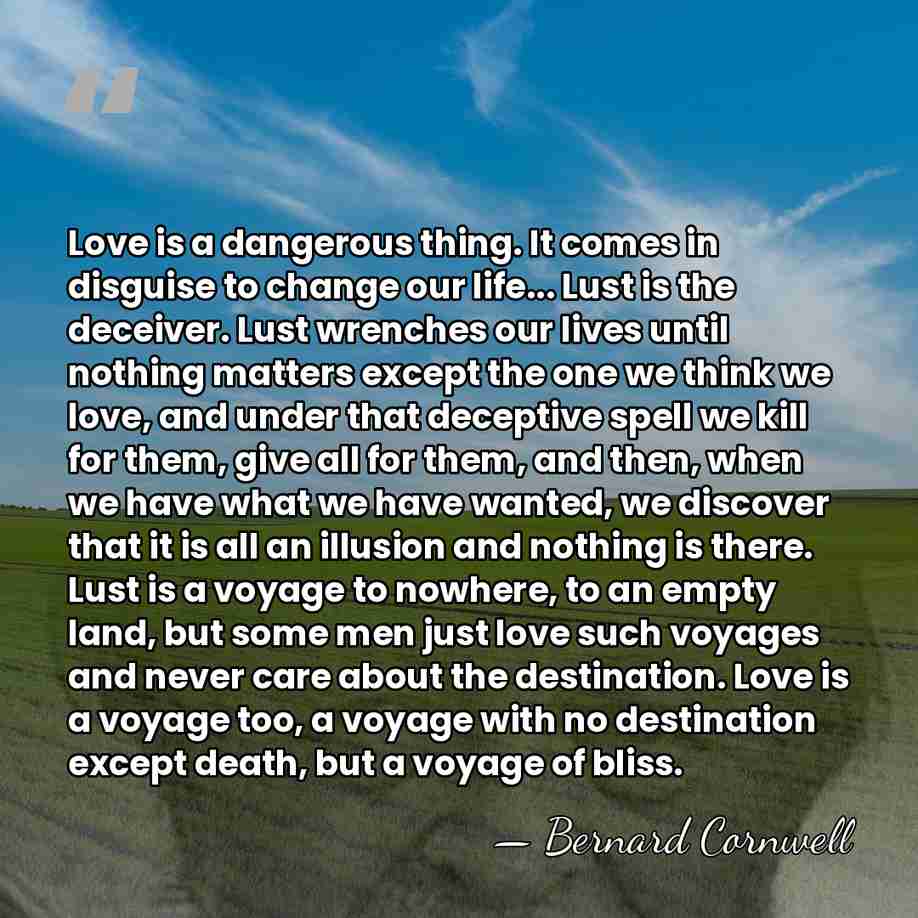 Love is a dangerous thing. It comes in disguise to change our&hellip; - Bernard Cornwell