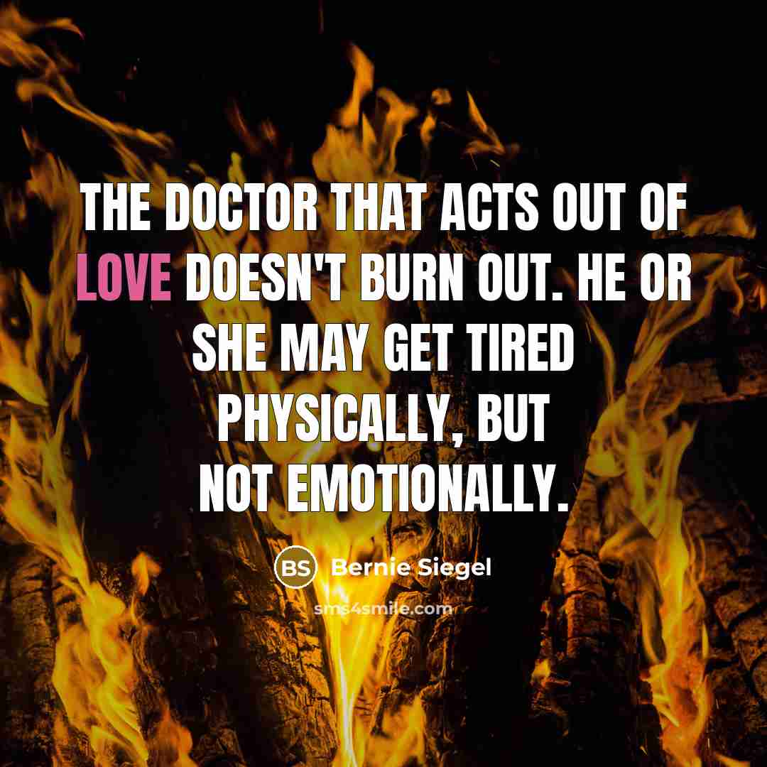 “The doctor that acts out of love doesn't burn out.…” quote by Bernie Siegel