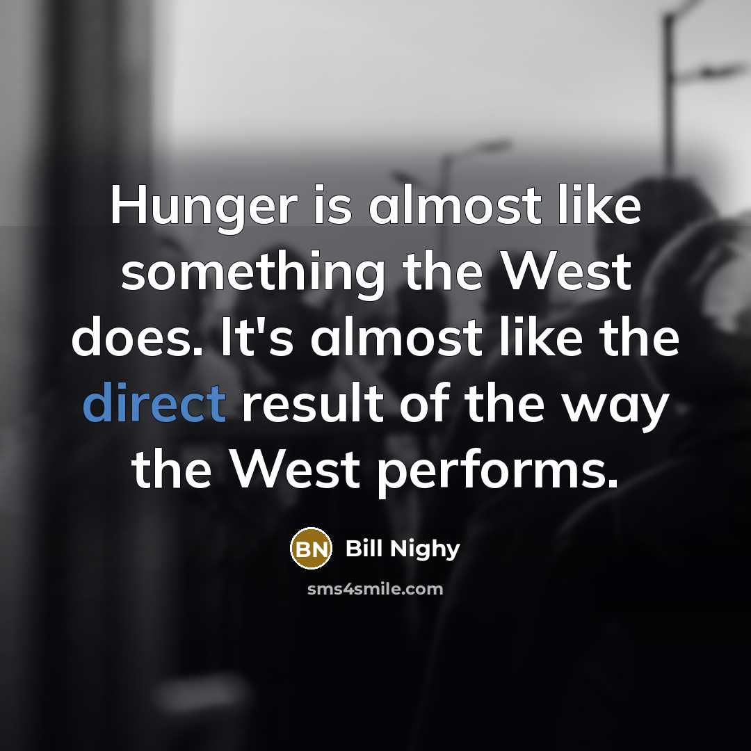 “Hunger is almost like something the West does. It's almost…” quote by Bill Nighy