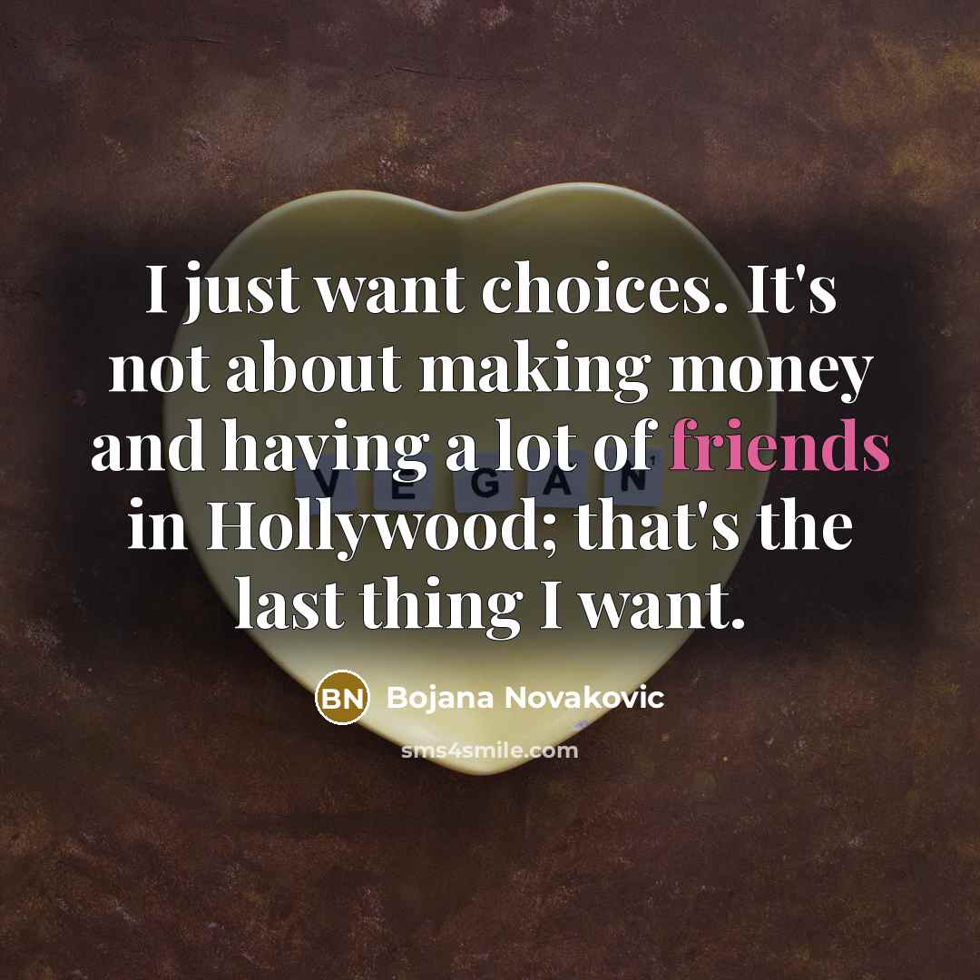“I just want choices. It's not about making money and…” quote by Bojana Novakovic