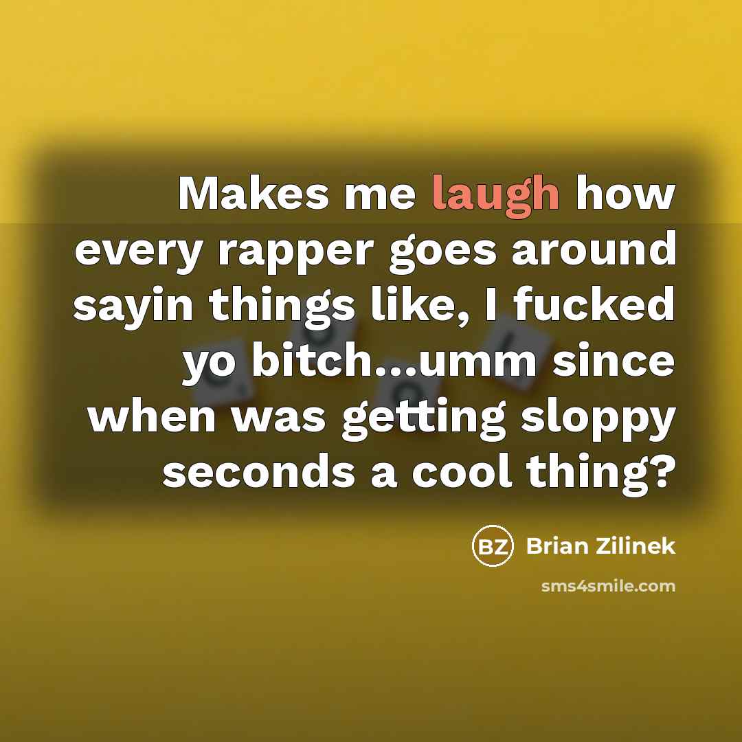 “Makes me laugh how every rapper goes around sayin things…” quote by Brian Zilinek
