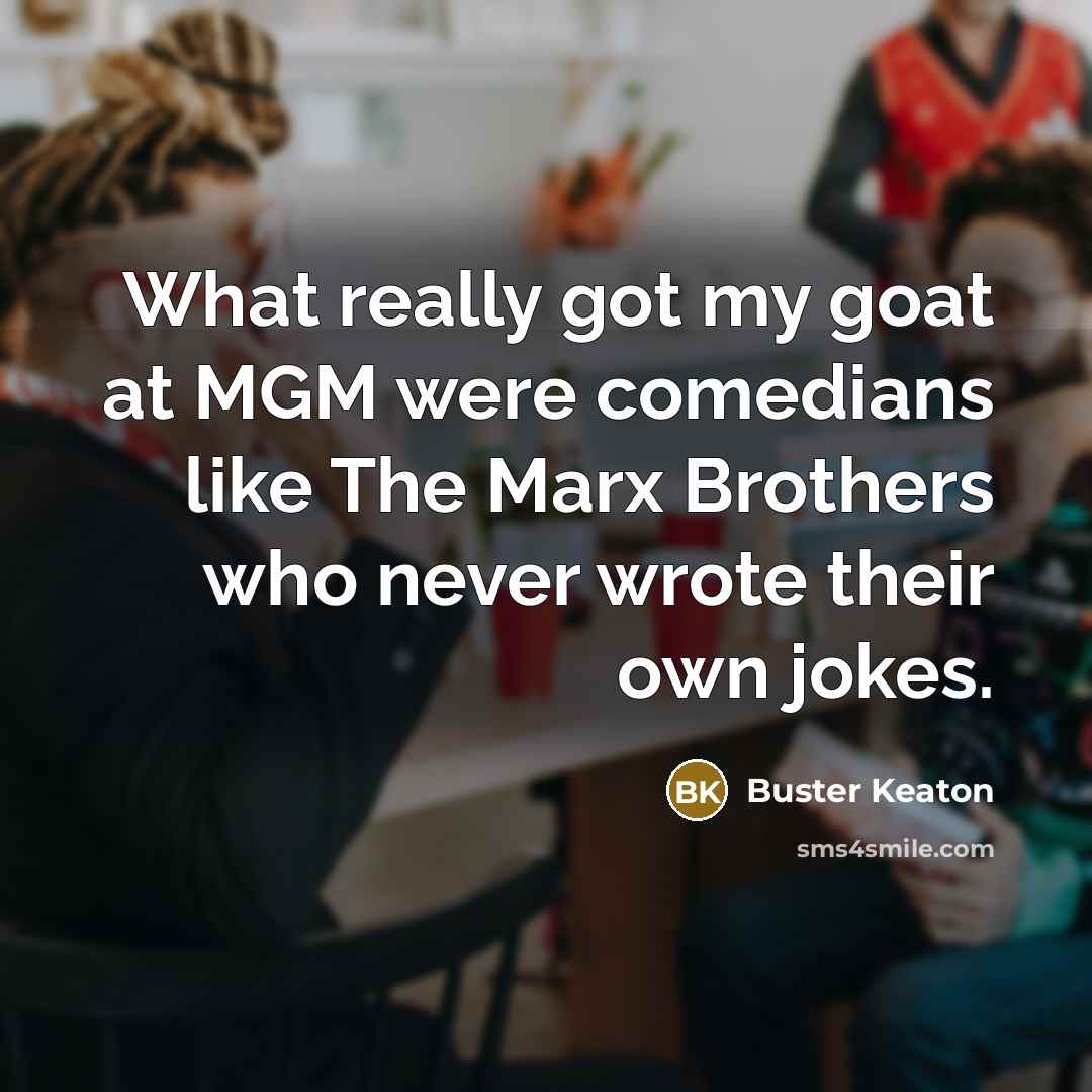 “What really got my goat at MGM were comedians like…” quote by Buster Keaton