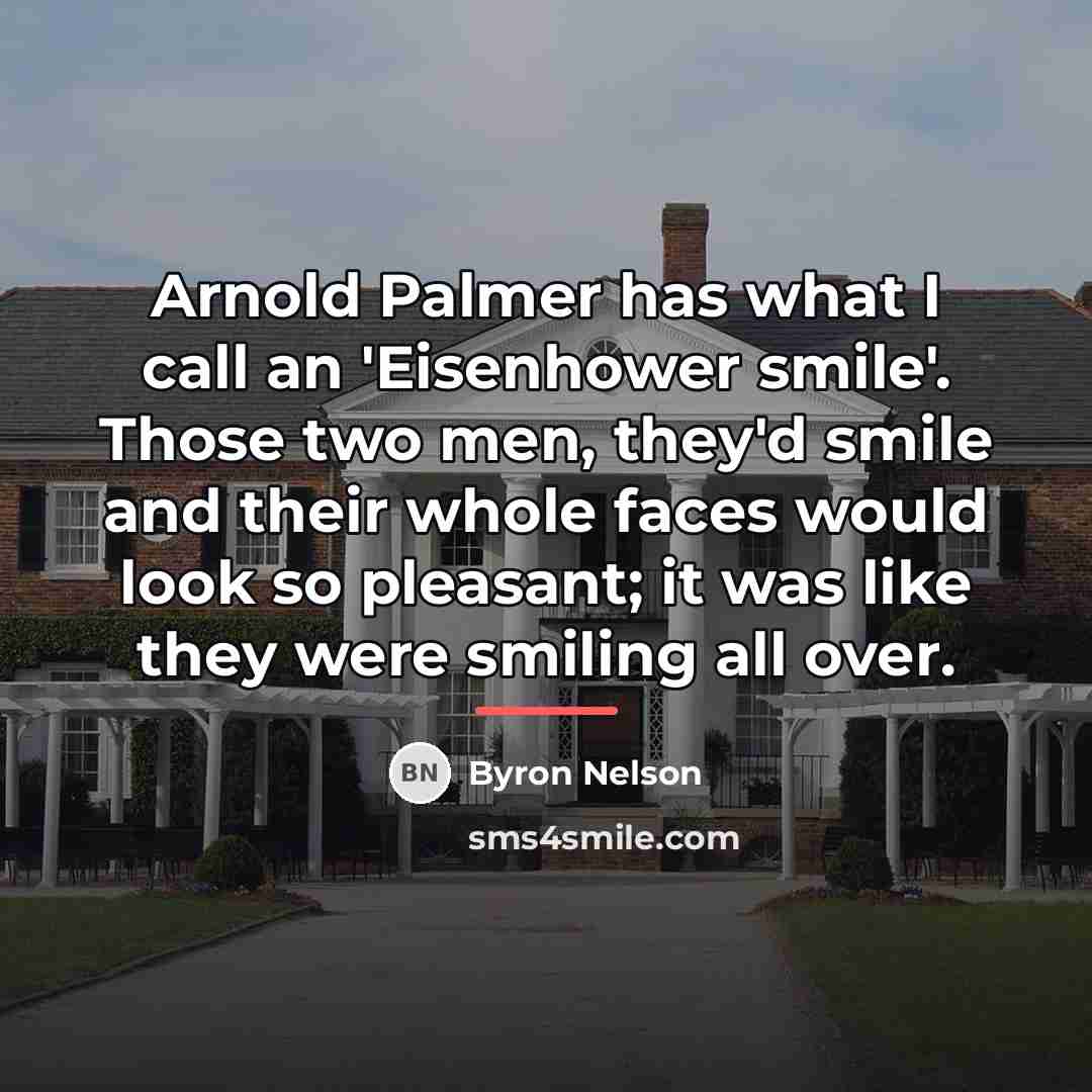 “Arnold Palmer has what I call an 'Eisenhower smile'. Those…” quote by Byron Nelson
