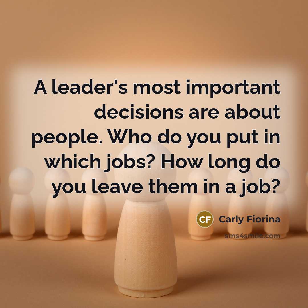 “A leader's most important decisions are about people. Who do…” quote by Carly Fiorina