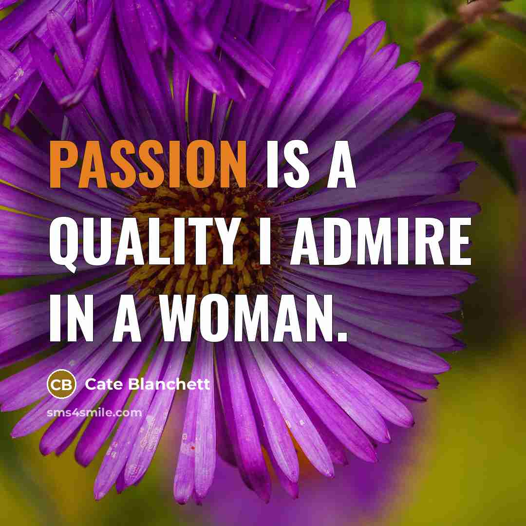 “Passion is a quality I admire in a woman.…” quote by Cate Blanchett