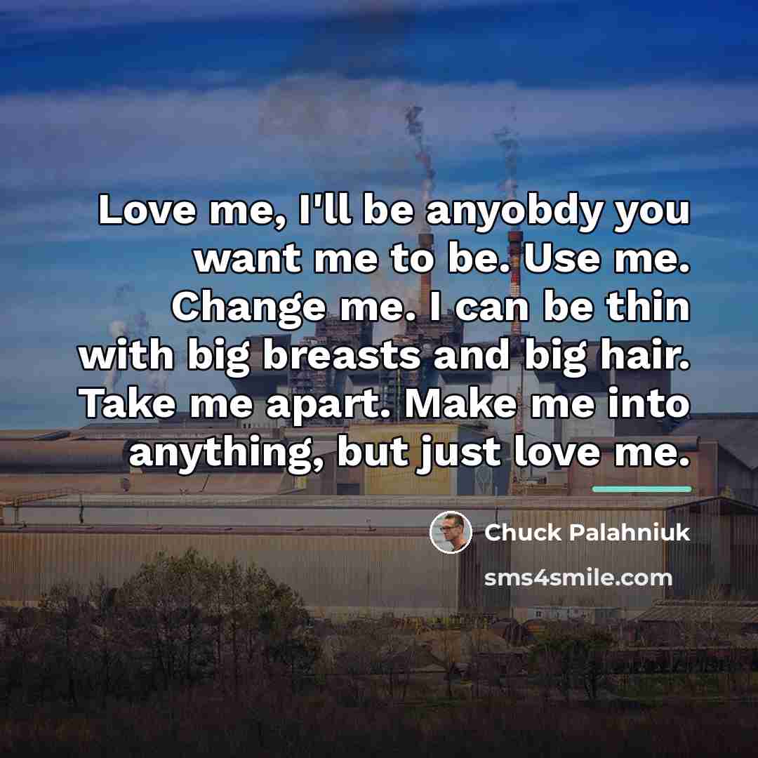 “Love me, I'll be anyobdy you want me to be.…” quote by Chuck Palahniuk