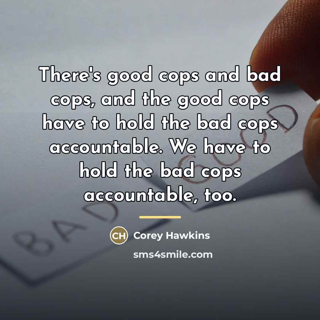 “There's good cops and bad cops, and the good cops…” quote by Corey Hawkins