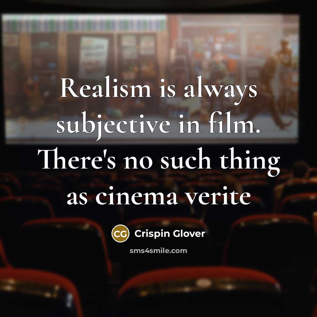 “Realism is always subjective in film. There's no such thing…” quote by Crispin Glover