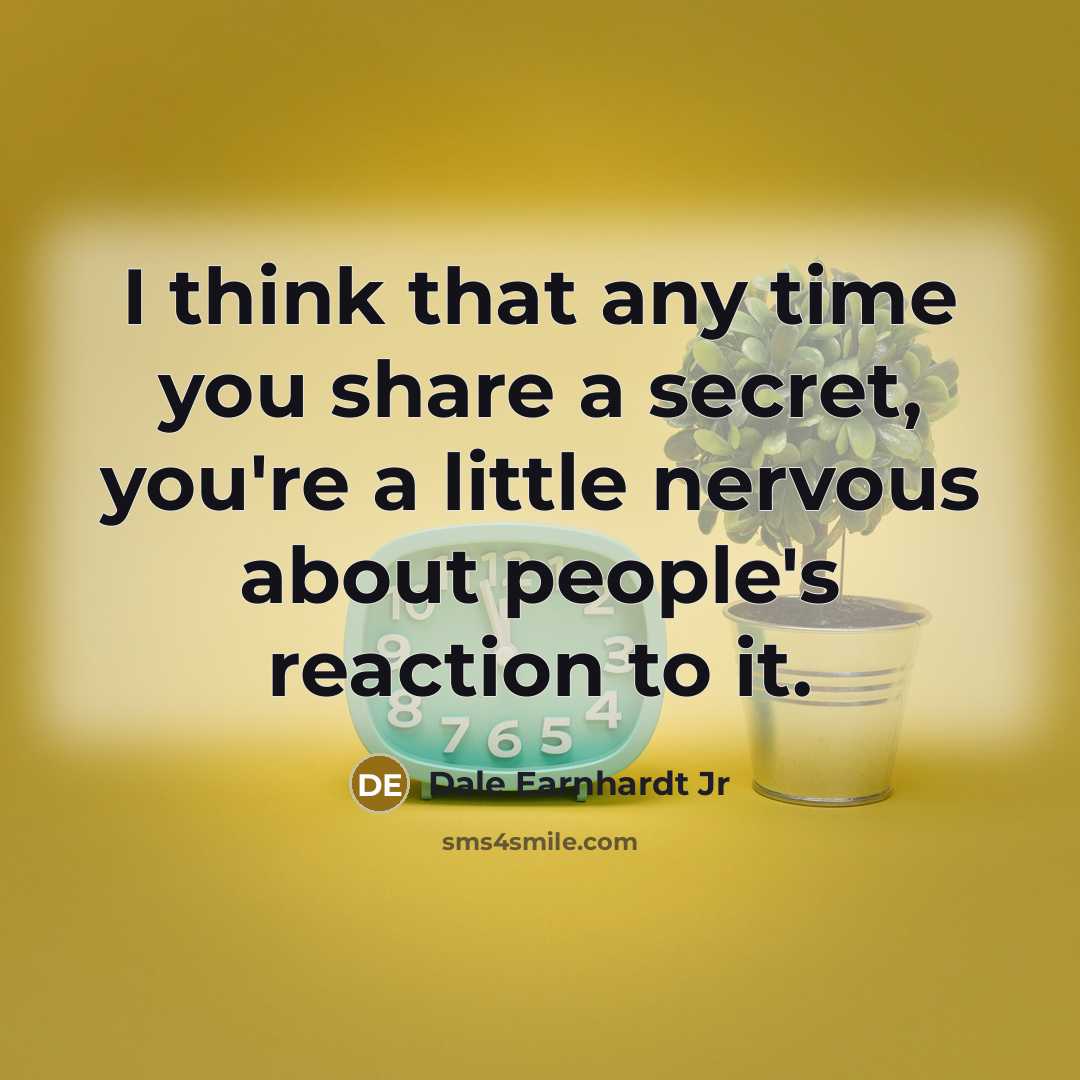“I think that any time you share a secret, you're…” quote by Dale Earnhardt Jr
