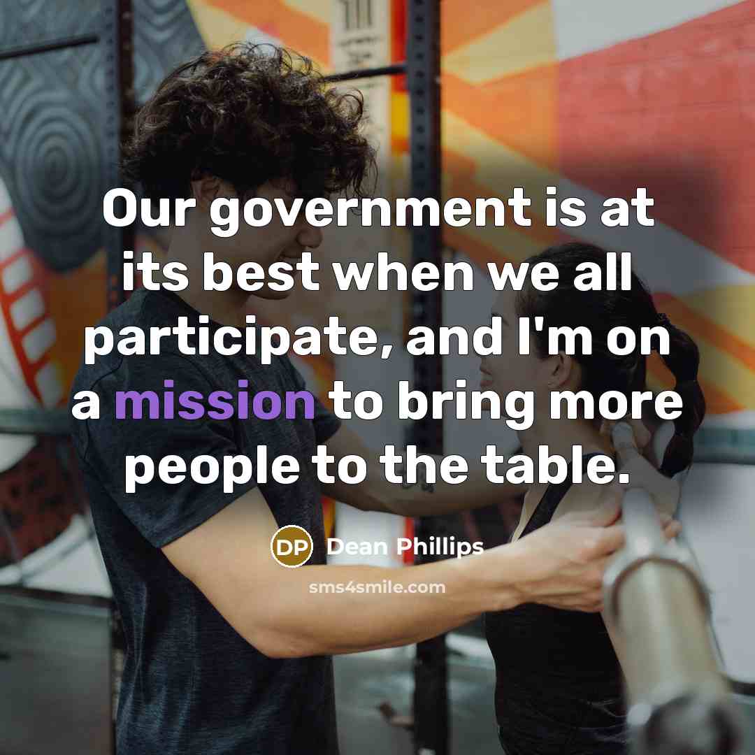 “Our government is at its best when we all participate,…” quote by Dean Phillips
