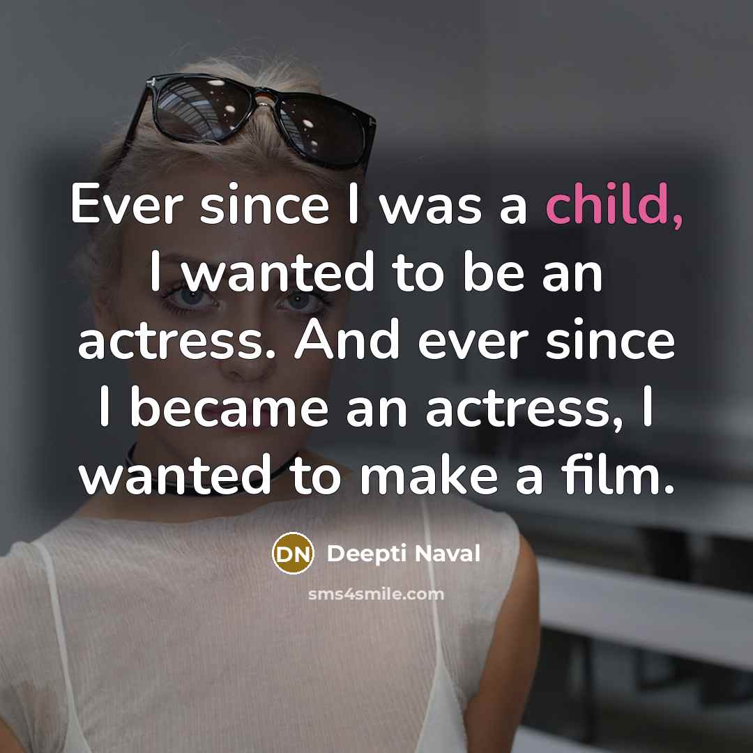 “Ever since I was a child, I wanted to be an actress. And ever since I became an actress, I wanted to make a film.” quote by Deepti Naval