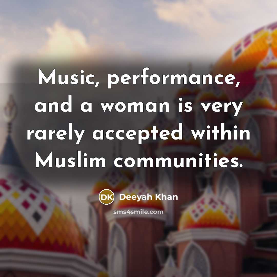 “Music, performance, and a woman is very rarely accepted within…” quote by Deeyah Khan