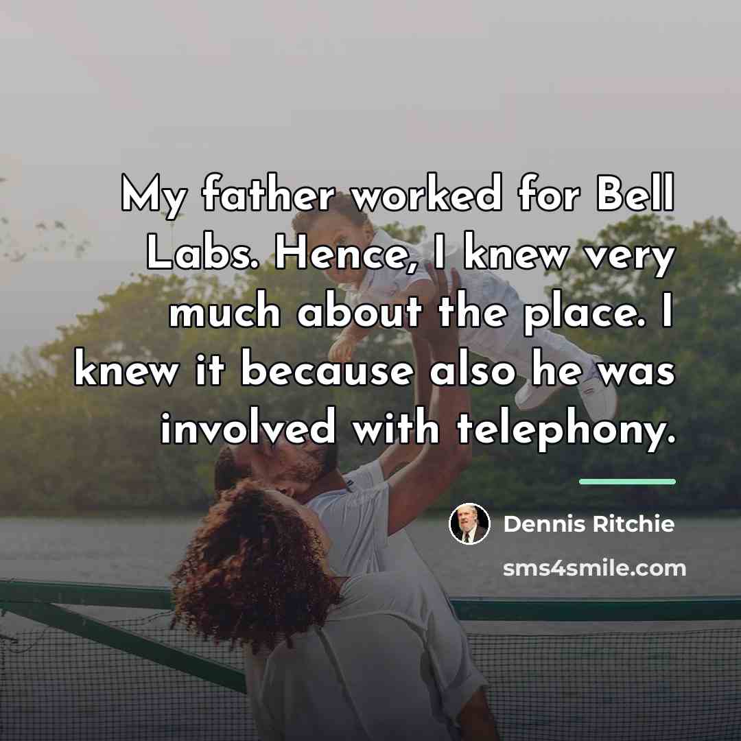 “My father worked for Bell Labs. Hence, I knew very…” quote by Dennis Ritchie