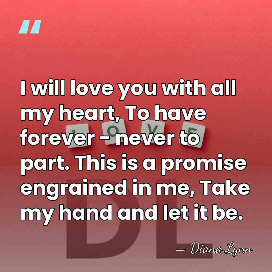 I will love you with all my heart, To have forever -&hellip; - Diana Lynn