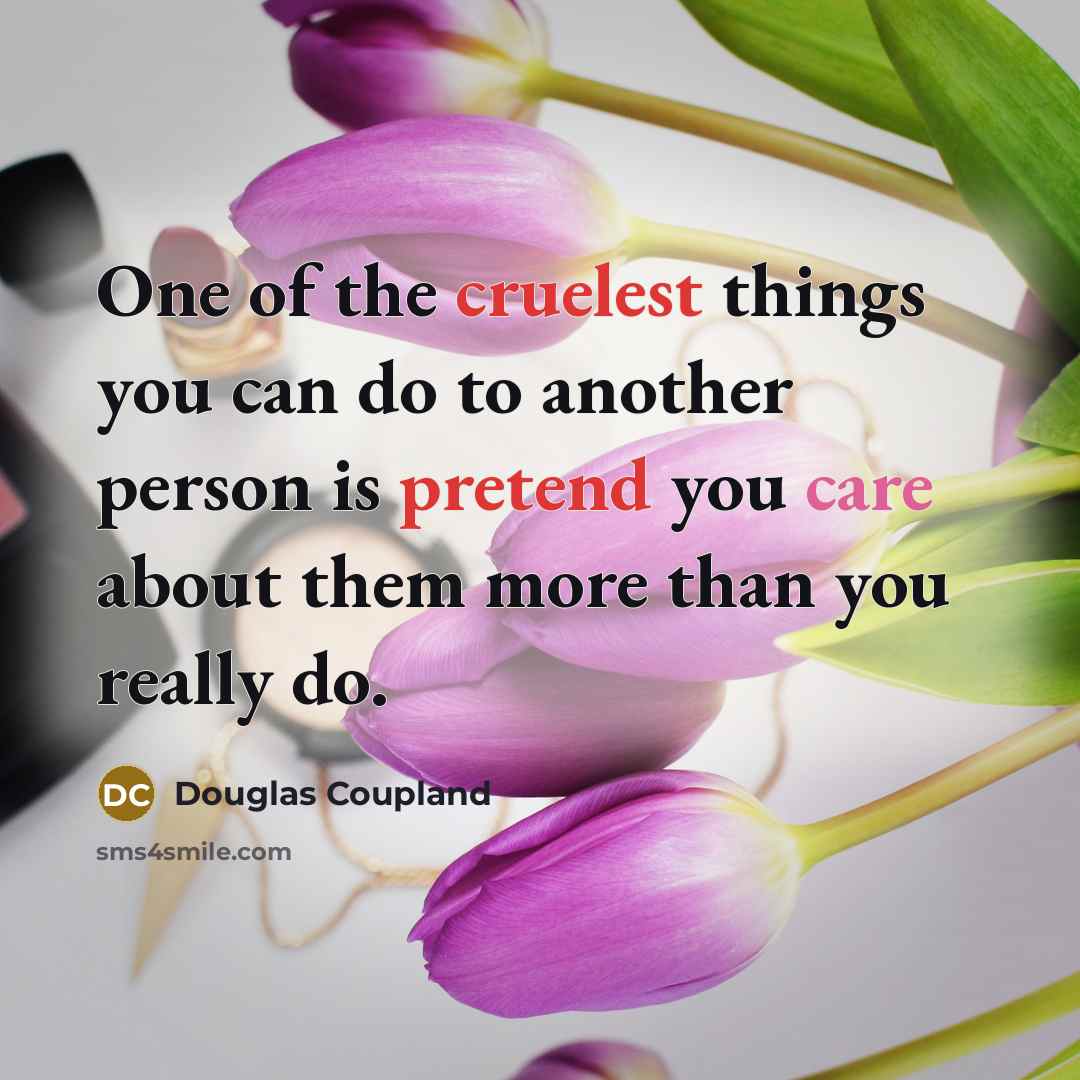 “One of the cruelest things you can do to another…” quote by Douglas Coupland