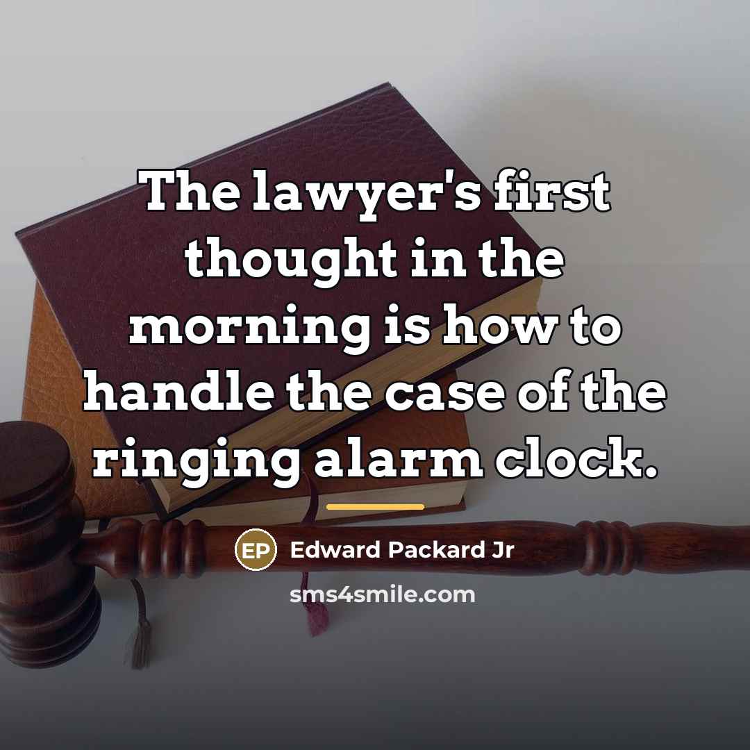 “The lawyer's first thought in the morning is how to…” quote by Edward Packard Jr
