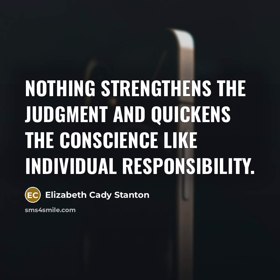“Nothing strengthens the judgment and quickens the conscience like individual…” quote by Elizabeth Cady Stanton
