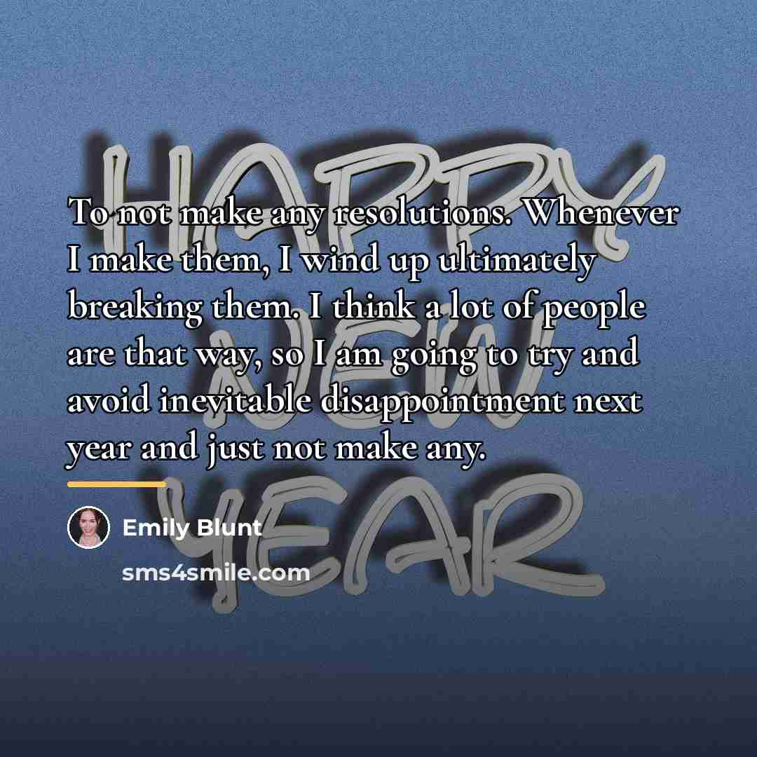 “To not make any resolutions. Whenever I make them, I…” quote by Emily Blunt