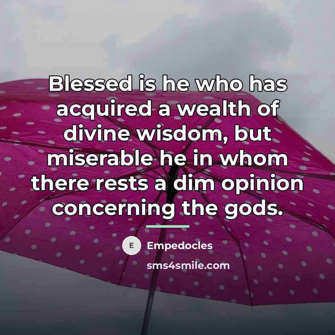 “Blessed is he who has acquired a wealth of divine…” quote by Empedocles