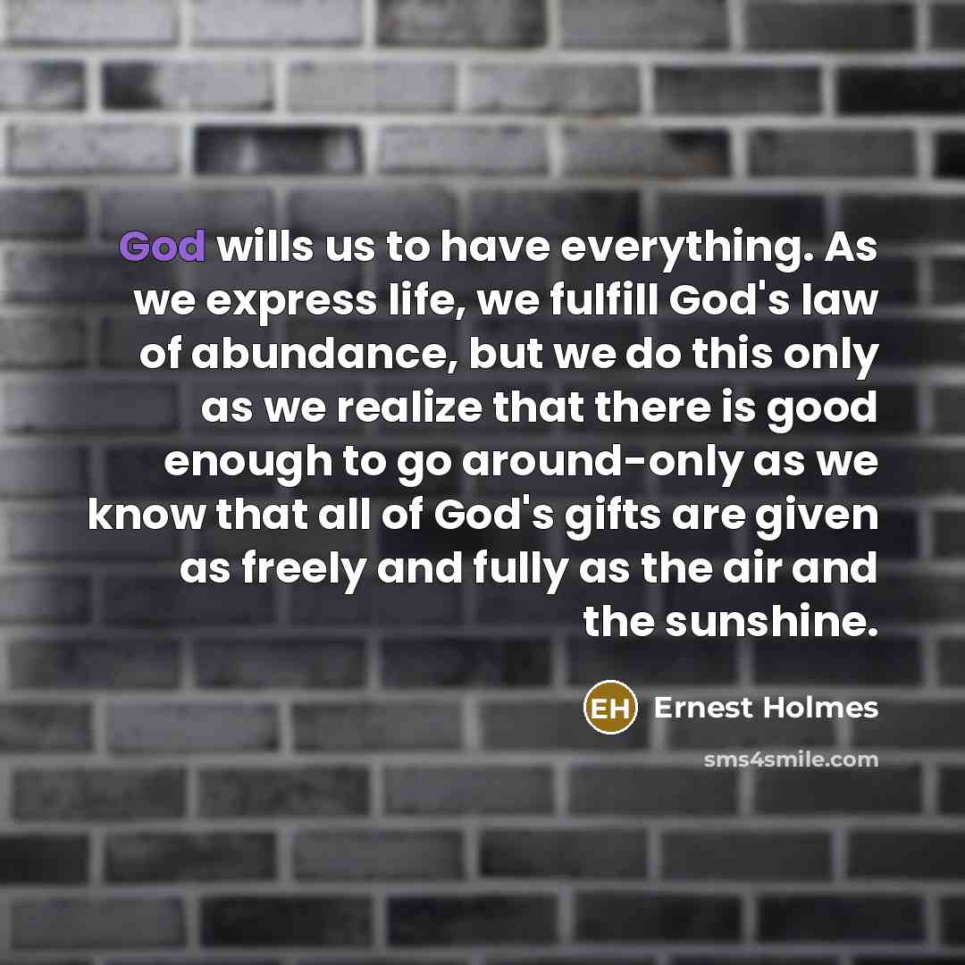 “God wills us to have everything. As we express life,…” quote by Ernest Holmes